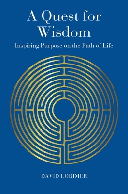Quest for Wisdom: Inspiring Purpose on the Path of Life by David Lorimer
