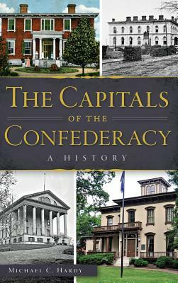 The Capitals of the Confederacy: A History by Michael C. Hardy