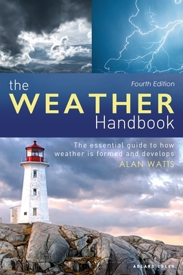 The Weather Handbook: The Essential Guide to How Weather Is Formed and Develops by Alan Watts