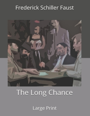 The Long Chance: Large Print by Frederick Schiller Faust