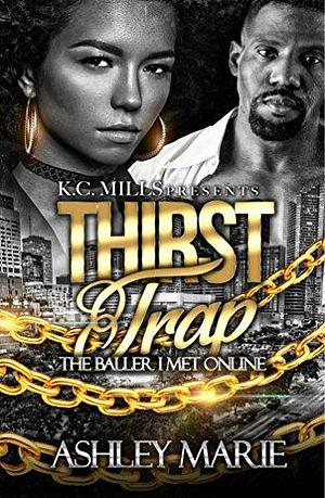 Thirst Trap: The Baller I Met Online by Ashley Marie, Ashley Marie