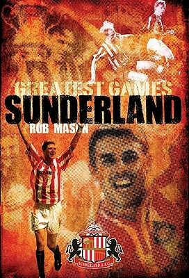 Greatest Games: Sunderland by Rob Mason