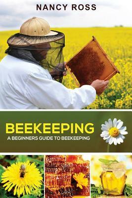 Beekeeping: A Beginners Guide To Beekeeping by Nancy Ross