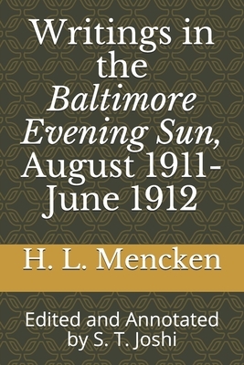 Writings in the Baltimore Evening Sun, August 1911-June 1912: Edited and Annotated by S. T. Joshi by H.L. Mencken
