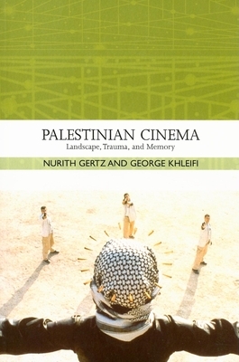 Palestinian Cinema: Landscape, Trauma, and Memory by Nurith Gertz, George Khleifi