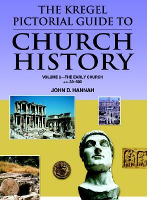 The Kregel Pictorial Guide to Church History: The Early Church--A.D. 33-500 by John D. Hannah