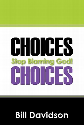 Choices: Stop Blaming God! by Bill Davidson