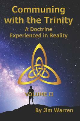 Communing with the Trinity, Volume II: A Doctrine Experienced in Reality by Jim Warren