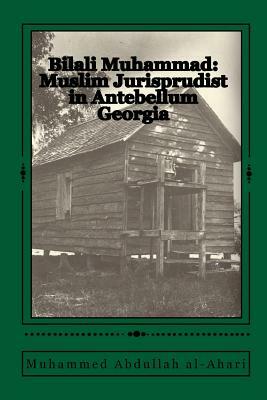 Bilali Muhammad: Muslim Jurisprudist in Antebellum Georgia by Muhammed Abdullah Al-Ahari, Bilali Muhammad