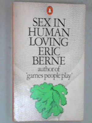 Sex in Human Loving by Eric Berne