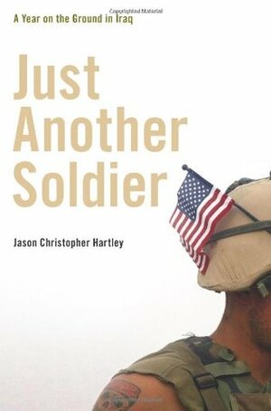 Just Another Soldier: A Year on the Ground in Iraq by Jason Christopher Hartley