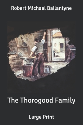 The Thorogood Family: Large Print by Robert Michael Ballantyne