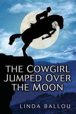 The Cowgirl Jumped Over the Moon by Linda Ballou