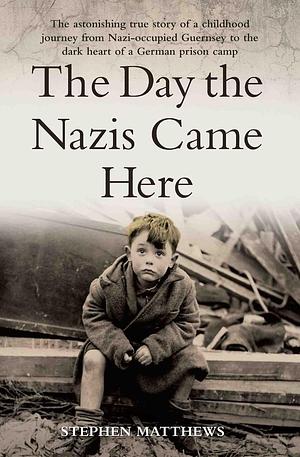 The Day the Nazis Came by Stephen R. Matthews, Stephen R. Matthews