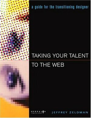 Taking Your Talent to the Web: Making the Transition from Graphic Design to Web Design by Jeffrey Zeldman
