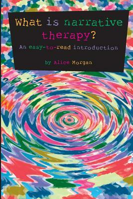 What is narrative therapy?: An easy-to-read introduction by Alice Morgan