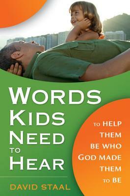 Words Kids Need to Hear: To Help Them Be Who God Made Them to Be by David Staal