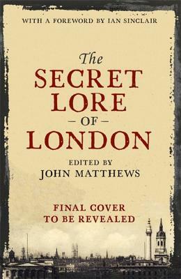 The Secret Lore of London by John Matthews