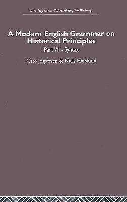 A Modern English Grammar on Historical Principles: Volume 7. Syntax by Otto Jespersen, Niels Haislund