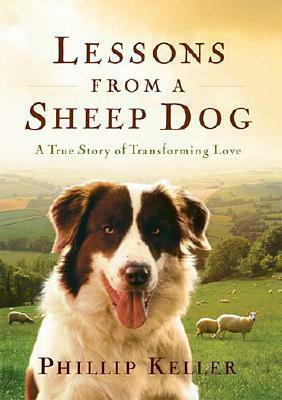 Lessons from a Sheep Dog: A True Story of Transforming Love by W. Phillip Keller