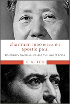 Chairman Mao Meets the Apostle Paul: Christianity, Communism, and the Hope of China by Khiok-Khng Yeo