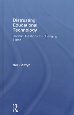 Distrusting Educational Technology: Critical Questions for Changing Times by Neil Selwyn