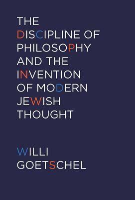 The Discipline of Philosophy and the Invention of Modern Jewish Thought by Willi Goetschel