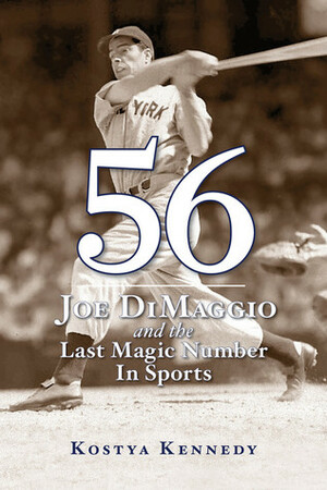 56: Joe DiMaggio and the Last Magic Number in Sports by Kostya Kennedy
