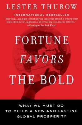 Fortune Favors the Bold: What We Must Do to Build a New and Lasting Global Prosperity by Lester C. Thurow