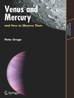 Venus and Mercury, and How to Observe Them by Peter Grego