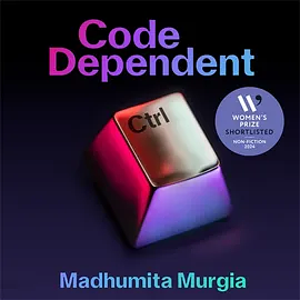 Code Dependent: Living in the Shadow of AI by Madhumita Murgia