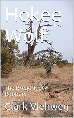 Hokee Wolf: The Bread Truck Robbery by Linda Nebon, Kim Viehweg, Clark Viehweg