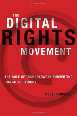 The Digital Rights Movement: The Role of Technology in Subverting Digital Copyright by Hector Postigo