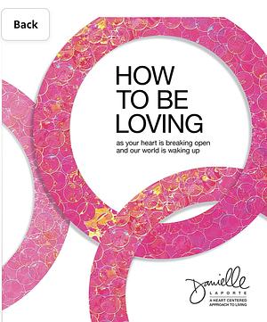 How to Be Loving: As Your Heart Is Breaking Open and Our World Is Waking Up by Danielle LaPorte