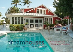 Dream Houses: Historic Beach Homes & Cottages of Naples by Penny Taylor, Joie Wilson