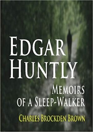 Edgar Huntly:Memoirs Of A Sleep Walker by Charles Brockden Brown