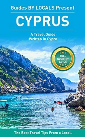 Cyprus: By Locals FULL COUNTRY GUIDE - A Cyprus Travel Guide Written By A Local: The Best Travel Tips About Where to Go and What to See in Cyprus by Cyprus, Guides by Locals