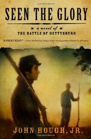 Seen the Glory: A Novel of the Battle of Gettysburg by John Hough Jr.