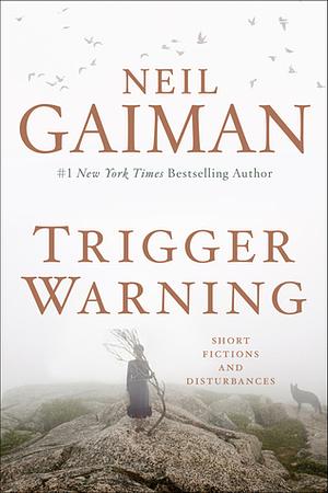 Trigger Warning: Short Fictions and Disturbances by Neil Gaiman