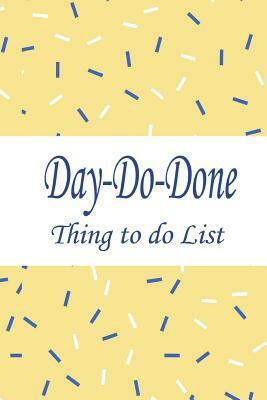 Day do done: 6x9 inch 110 Page, Day-do-done Things to do Notepad, Daily check list, Big sheet big columns easy to write in. Simple by Rebecca Jones