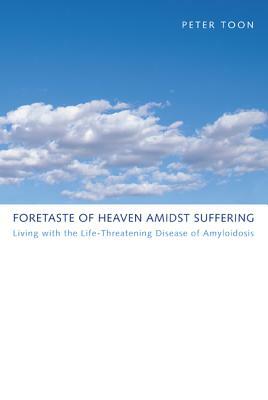 Foretaste of Heaven amidst Suffering by Peter Toon