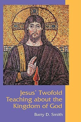 Jesus' Twofold Teaching about the Kingdom of God by Barry D. Smith