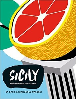Sicily: Recipes from the Pearl of Southern Italy by Giancarlo Caldesi, Katie Caldesi