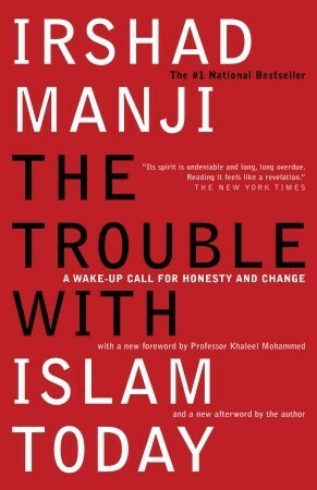 The Trouble with Islam Today: A Wake-up Call for Honesty and Change by Irshad Manji