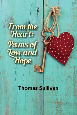 From the Heart: Poems of Love and Hope by Thomas Sullivan
