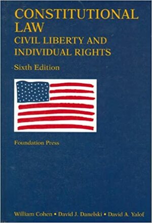 Constitutional Law: Civil Liberty and Individual Rights by William A. Cohen, David J. Danelski