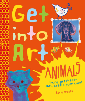 Get Into Art Animals by Susie Brooks