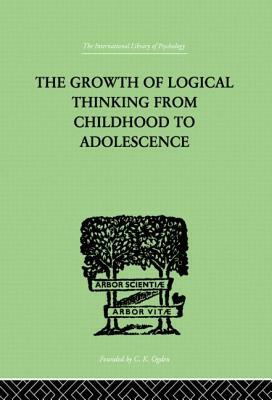 The Growth of Logical Thinking from Childhood to Adolescence: An Essay on the Construction of Formal Operational Structures by Piaget Jean &. Inhelder Brbel