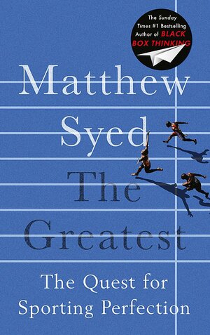 The Greatest: The Quest for Sporting Perfection by Matthew Syed