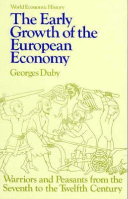 Early Growth of the European Economy: Warriors and Peasants from the Seventh to the Twelfth Century by Georges Duby